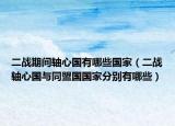 二戰(zhàn)期間軸心國(guó)有哪些國(guó)家（二戰(zhàn)軸心國(guó)與同盟國(guó)國(guó)家分別有哪些）