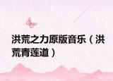 洪荒之力原版音樂（洪荒青蓮道）
