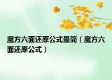 魔方六面還原公式最簡(jiǎn)（魔方六面還原公式）