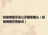 鈷鉻烤瓷牙會讓牙齦發(fā)黑么（鈷鉻烤瓷牙優(yōu)缺點(diǎn)）