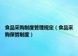 食品采購(gòu)制度管理規(guī)定（食品采購(gòu)保管制度）