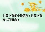 世界上有多少種語言（世界上有多少種語言）