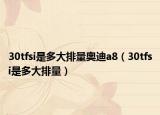 30tfsi是多大排量奧迪a8（30tfsi是多大排量）