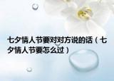 七夕情人節(jié)要對(duì)對(duì)方說(shuō)的話（七夕情人節(jié)要怎么過(guò)）