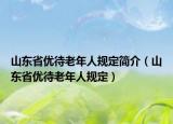 山東省優(yōu)待老年人規(guī)定簡介（山東省優(yōu)待老年人規(guī)定）