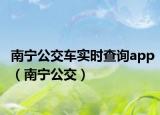 南寧公交車(chē)實(shí)時(shí)查詢(xún)app（南寧公交）
