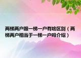 兩梯兩戶跟一梯一戶有啥區(qū)別（兩梯兩戶相當于一梯一戶嗎介紹）