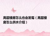 高層樓房怎么也會發(fā)霉（高層樓房怎么供水介紹）