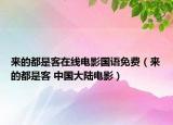 來(lái)的都是客在線電影國(guó)語(yǔ)免費(fèi)（來(lái)的都是客 中國(guó)大陸電影）