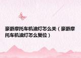 豪爵摩托車(chē)機(jī)油燈怎么關(guān)（豪爵摩托車(chē)機(jī)油燈怎么復(fù)位）