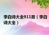 李白詩(shī)大全911首（李白詩(shī)大全）
