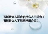 石斛什么人適合吃什么人不適合（石斛什么人不能吃詳細(xì)介紹）
