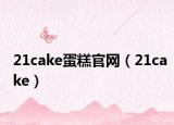21cake蛋糕官網(wǎng)（21cake）
