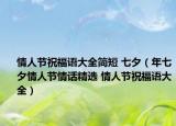 情人節(jié)祝福語(yǔ)大全簡(jiǎn)短 七夕（年七夕情人節(jié)情話精選 情人節(jié)祝福語(yǔ)大全）