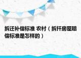 拆遷補償標準 農(nóng)村（拆扦房屋賠償標準是怎樣的）