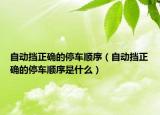 自動擋正確的停車順序（自動擋正確的停車順序是什么）