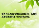 榴蓮可以速凍后再解凍開來吃嗎（凍榴蓮直接吃還是解凍了再吃詳細介紹）