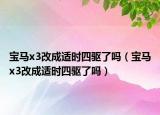 寶馬x3改成適時四驅(qū)了嗎（寶馬x3改成適時四驅(qū)了嗎）