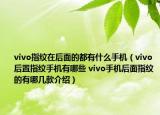vivo指紋在后面的都有什么手機（vivo后置指紋手機有哪些 vivo手機后面指紋的有哪幾款介紹）