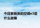 今日更新美的空調(diào)e3是什么故障
