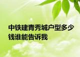 中鐵建青秀城戶(hù)型多少錢(qián)誰(shuí)能告訴我