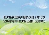 七夕是農(nóng)歷多少月多少日（年七夕公歷時間 年七夕公歷是什么時候）