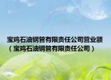 寶雞石油鋼管有限責(zé)任公司營(yíng)業(yè)額（寶雞石油鋼管有限責(zé)任公司）