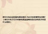 摩托車電啟動時(shí)繼電器有響聲,馬達(dá)不轉(zhuǎn)是哪里有問題?（摩托車電子打火時(shí)繼電器滋滋響但是啟動電機(jī)不轉(zhuǎn)是什么原因）