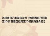 怎樣查自己的淘寶id號(hào)（如何看自己的淘寶ID號(hào) 查看自己淘寶ID號(hào)的方法介紹）