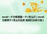 excel一個方框里面一個√怎么打（excel方框帶個√怎么打出來 如何打出來介紹）