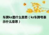 車牌kz是什么意思（kz車牌號(hào)表示什么意思）