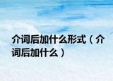 介詞后加什么形式（介詞后加什么）