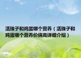 活珠子和雞蛋哪個營養(yǎng)（活珠子和雞蛋哪個營養(yǎng)價值高詳細介紹）