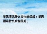 類風濕吃什么食物能緩解（類風濕吃什么食物最好）