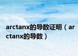 arctanx的導(dǎo)數(shù)證明（arctanx的導(dǎo)數(shù)）