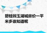 碧桂園玉湖城房?jī)r(jià)一平米多誰(shuí)知道呢