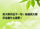 武大郎開(kāi)店下一句（俗語(yǔ)武大郎開(kāi)店是什么意思）