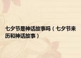 七夕節(jié)是神話故事嗎（七夕節(jié)來歷和神話故事）