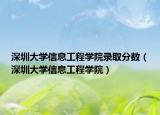 深圳大學(xué)信息工程學(xué)院錄取分?jǐn)?shù)（深圳大學(xué)信息工程學(xué)院）
