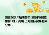灝氬枂鍥介檯璐告槗(涓婃搗)鏈夐檺鍏徃（尚玥 上海國際貿(mào)易有限公司）