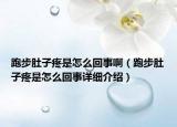 跑步肚子疼是怎么回事?。ㄅ懿蕉亲犹凼窃趺椿厥略敿?xì)介紹）