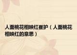 人面桃花相映紅崔護（人面桃花相映紅的意思）