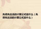 先進先出法的計算公式是什么（先進先出法的計算公式是什么）