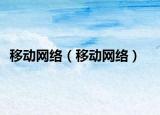 移動網(wǎng)絡(luò)（移動網(wǎng)絡(luò)）