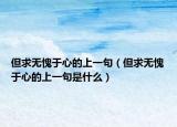 但求無愧于心的上一句（但求無愧于心的上一句是什么）