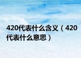 420代表什么含義（420代表什么意思）