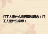 打工人是什么意思網(wǎng)絡(luò)語言（打工人是什么意思）