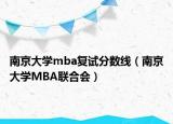 南京大學mba復試分數(shù)線（南京大學MBA聯(lián)合會）