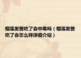 榴蓮發(fā)苦吃了會(huì)中毒嗎（榴蓮發(fā)苦吃了會(huì)怎么樣詳細(xì)介紹）