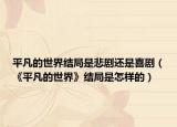平凡的世界結(jié)局是悲劇還是喜劇（《平凡的世界》結(jié)局是怎樣的）